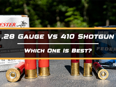 .28 Gauge Vs 410 – Shotgun Cartridge Comparison. Which One Is Best?